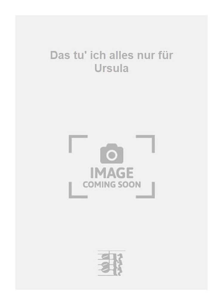 Das tu' ich alles nur für Ursula